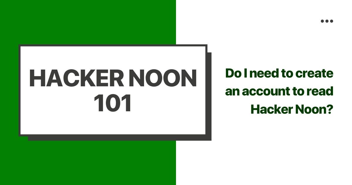 featured image - Hacking Hacker Noon: Do I Need to Create an Account to Read Hacker Noon?