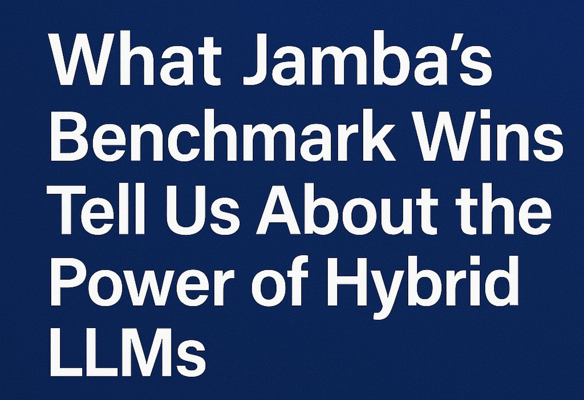 featured image - What Jamba’s Benchmark Wins Tell Us About the Power of Hybrid LLMs