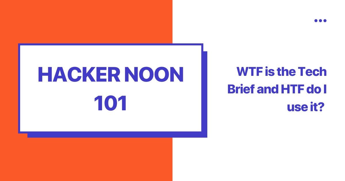 featured image - Hacking Hacker Noon: WTF is the Tech Brief and HTF do I use it? 