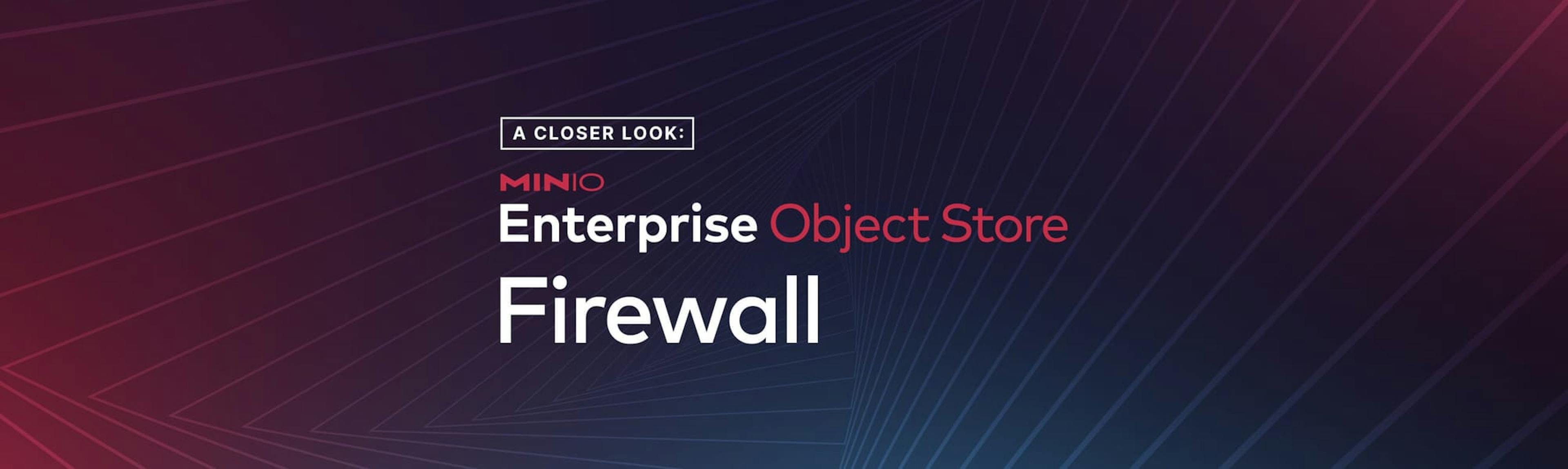 featured image - A Closer Look Into the MinIO Enterprise Object Store Firewall