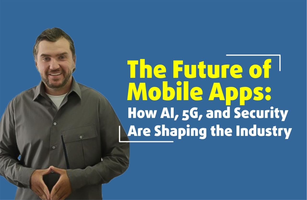 featured image - The Future of Mobile Apps: How AI, 5G, and Security Are Shaping the Industry