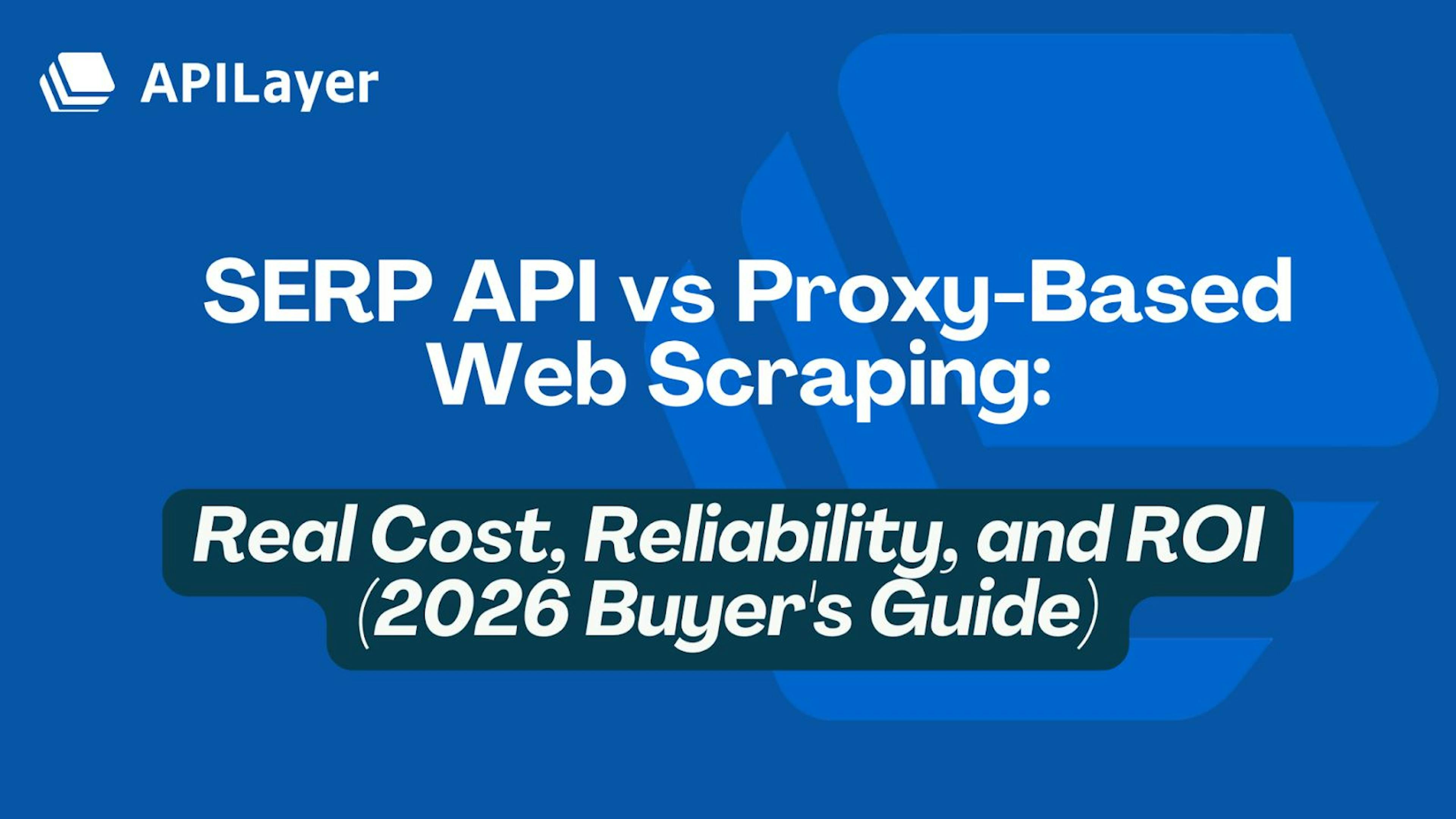 featured image - SERP API vs Proxy-Based Web Scraping: Real Cost, Reliability, and ROI (2026 Buyer’s Guide)