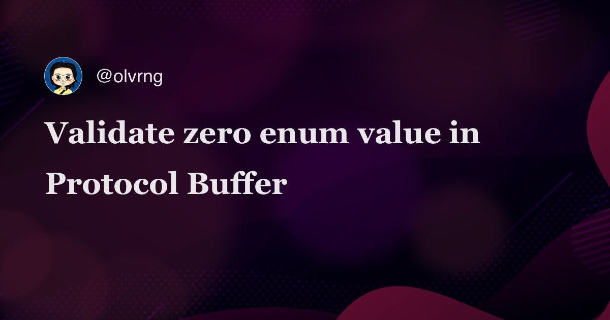featured image - Validating Zero Enum Value in the Protocol Buffer