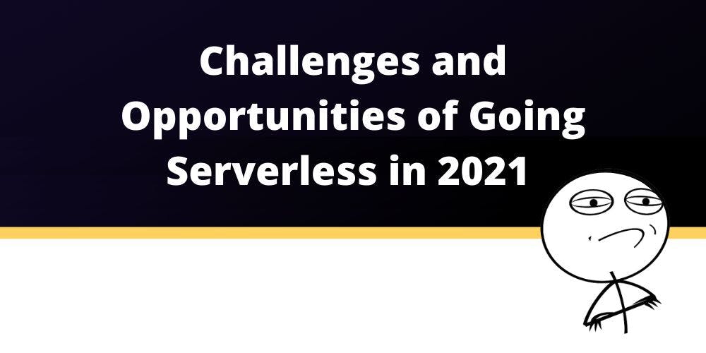 featured image - Challenges and Opportunities of Serverless in 2021