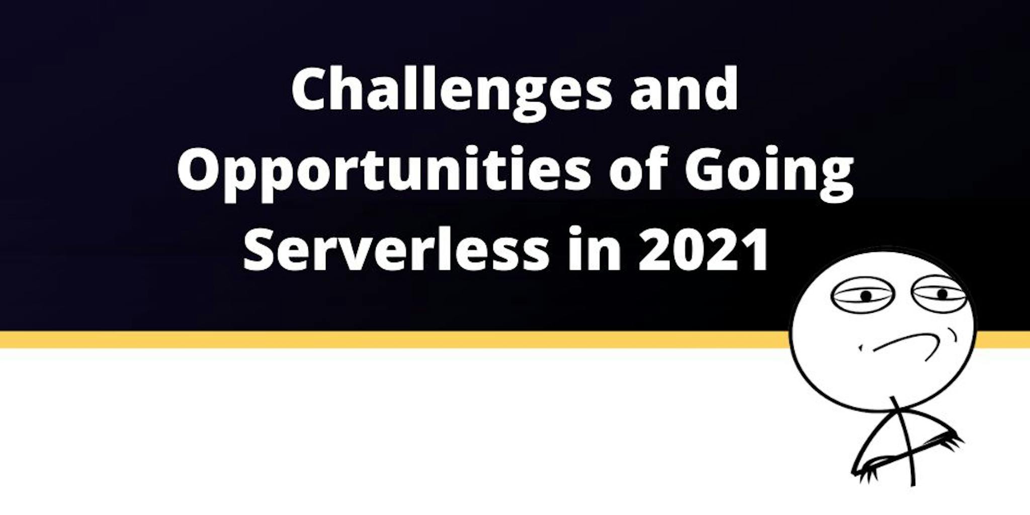 featured image - Challenges and Opportunities of Serverless in 2021