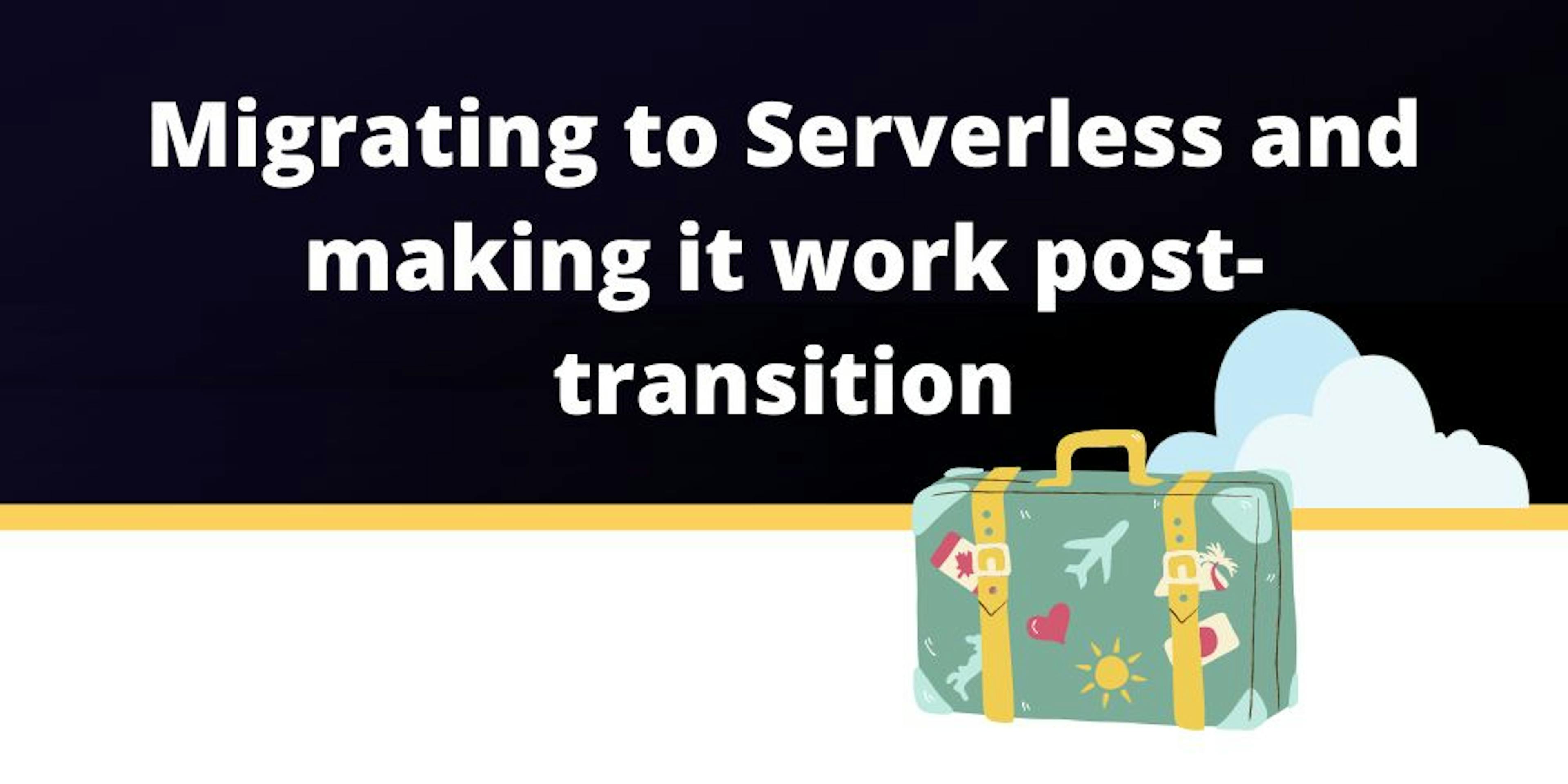 How to Migrate to Serverless and Make it Work Post-Transition