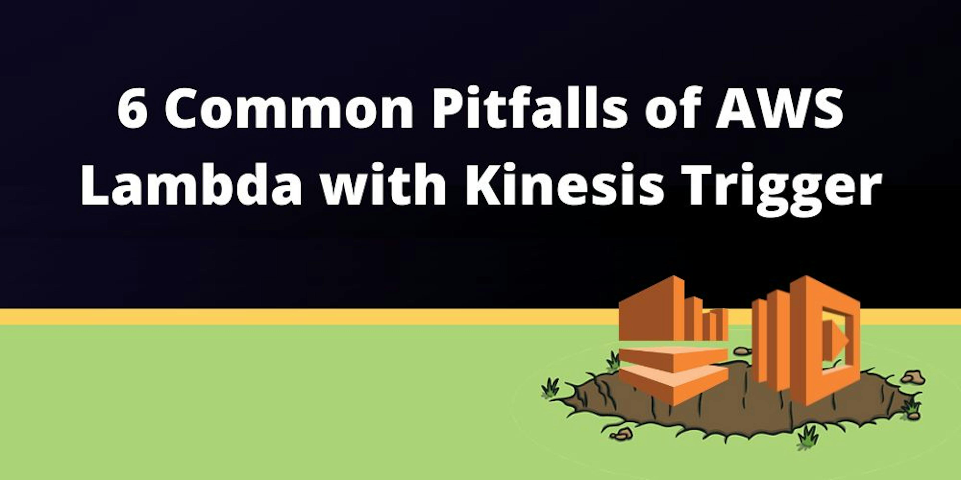 AWS Lambda with Kinesis Trigger: 6 Pitfalls and How to Fix Them