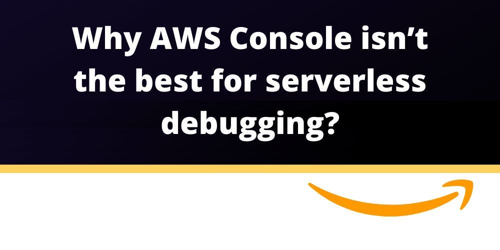 /why-the-aws-console-isnt-the-best-for-serverless-debugging-391e34nk feature image
