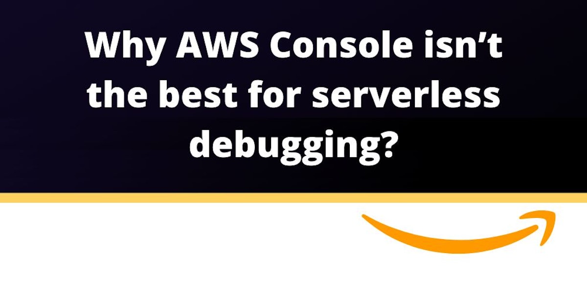 featured image - Why the AWS Console Isn’t the Best for Serverless Debugging