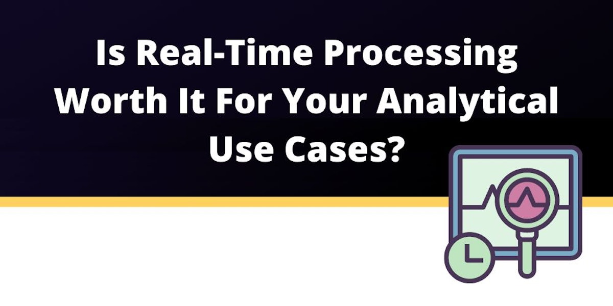 featured image - Real-Time Data Processing for  Analytical Use Cases: Is it Worth it?