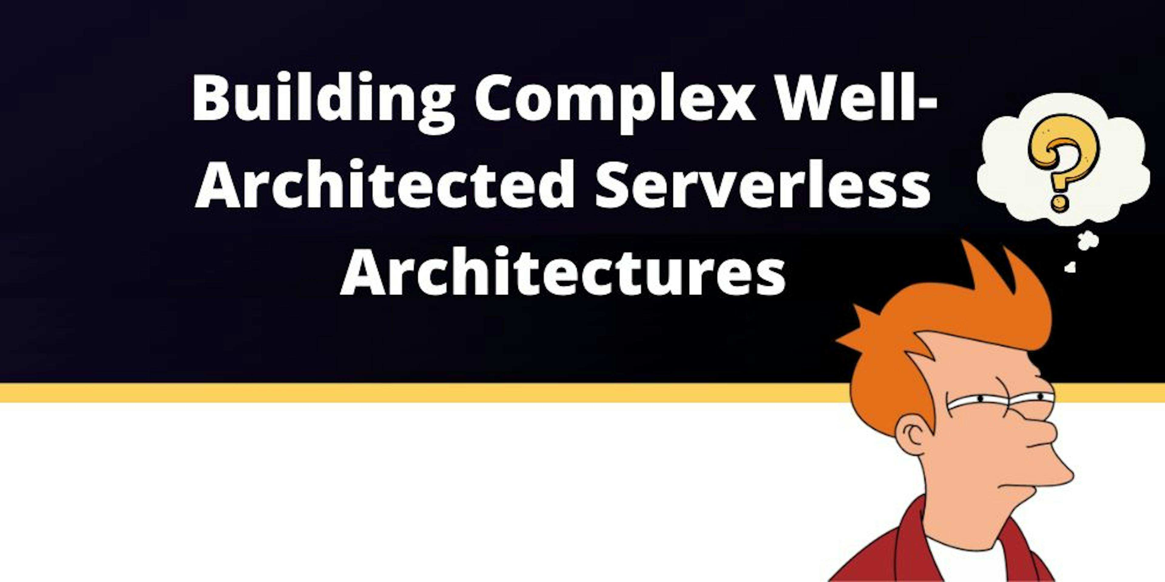 A Guide to Building Complex Serverless Infrastructures