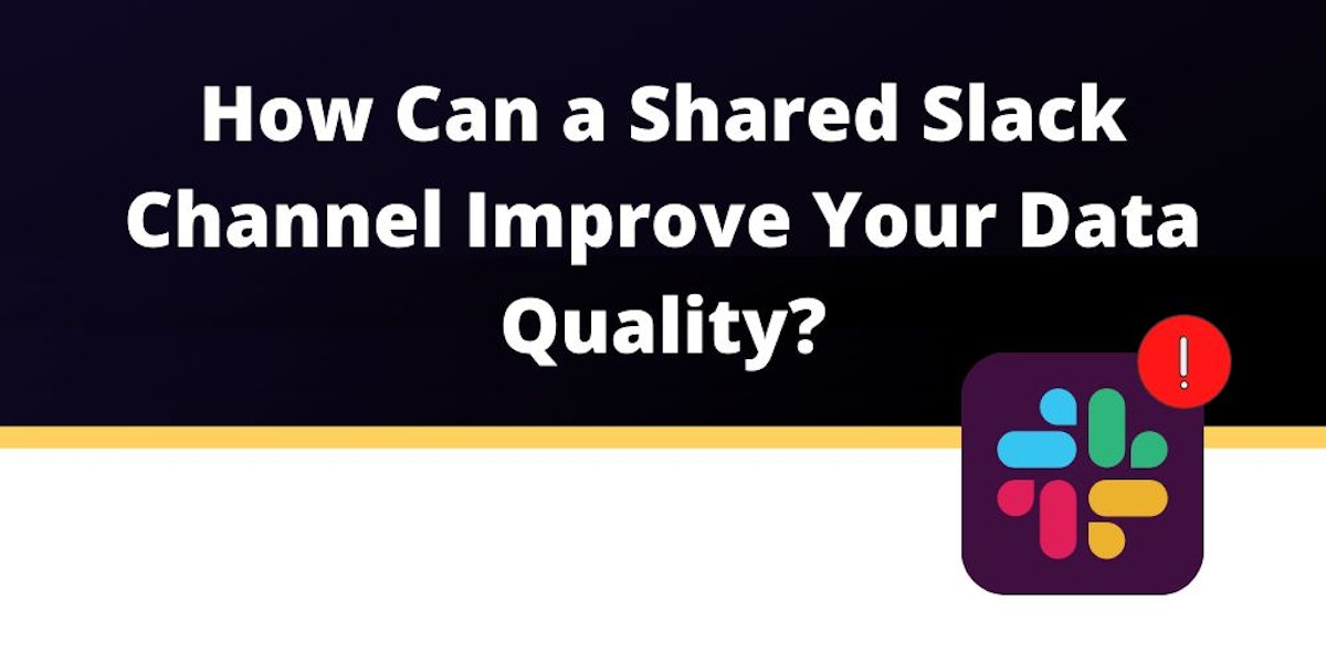 featured image - How can a shared Slack channel improve your data quality?