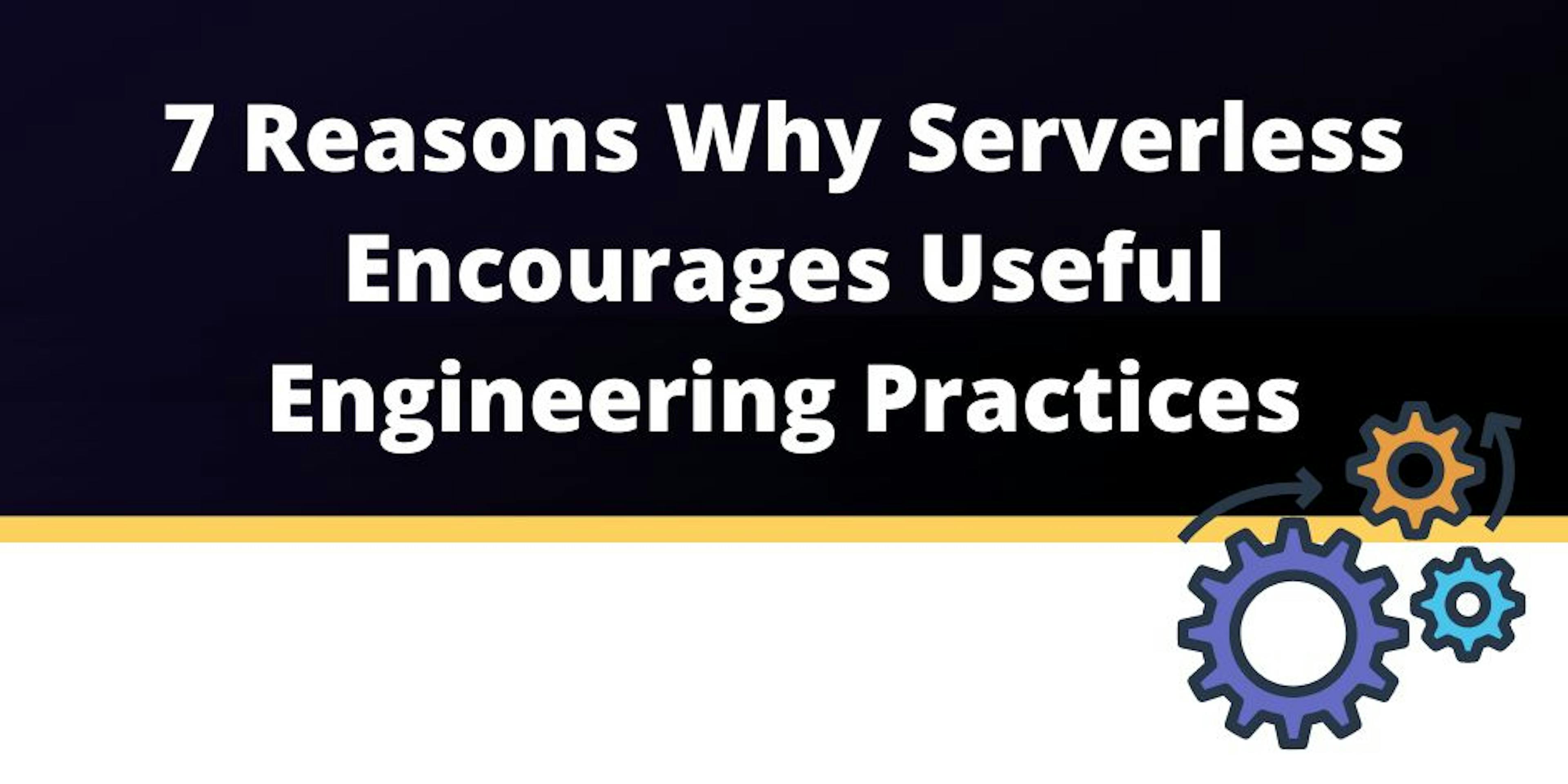 How Serverless Can Encourage Good Engineering Practices