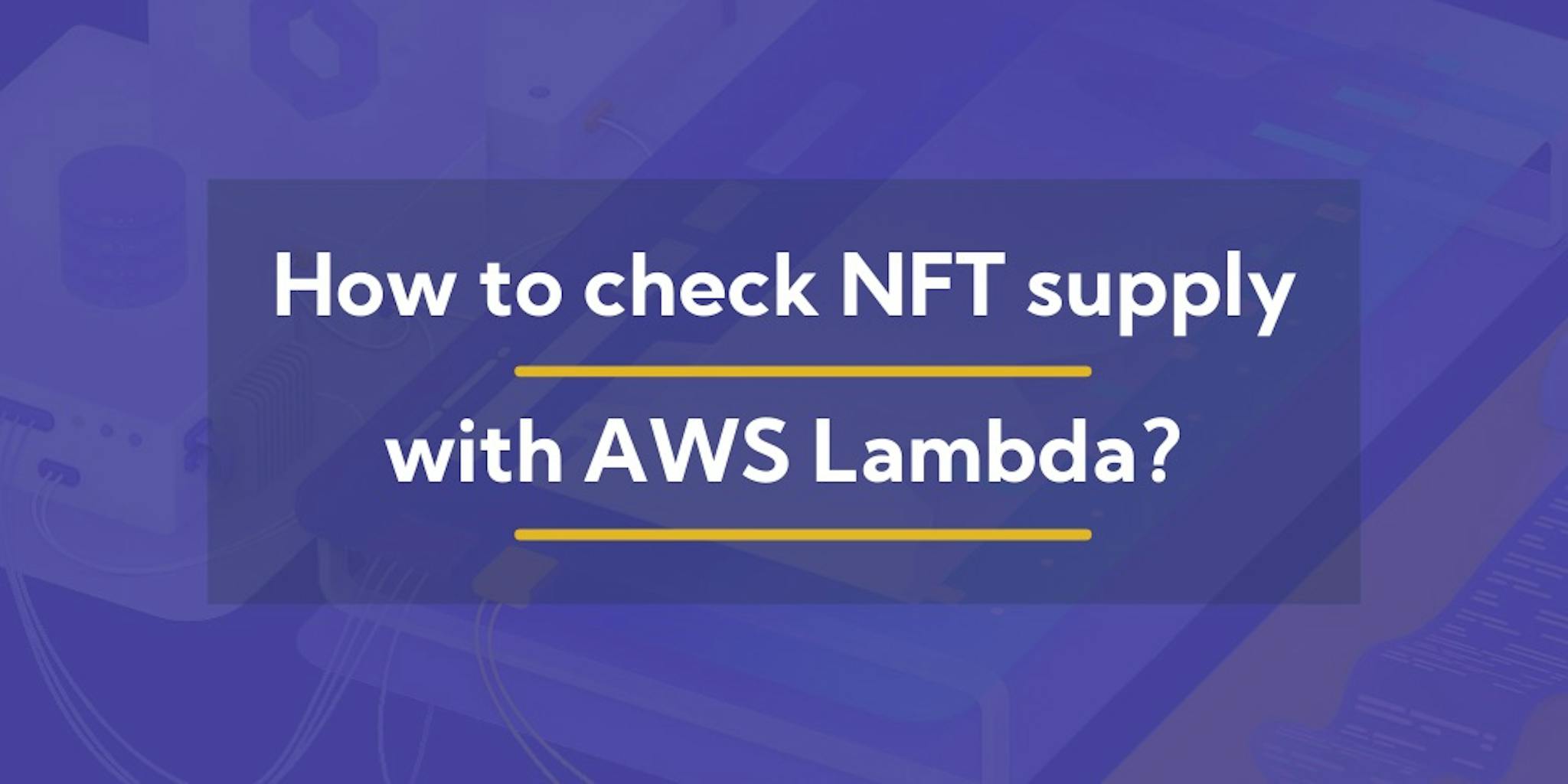featured image - Serverless and Blockchain: Check NFT Supply With AWS Lambda