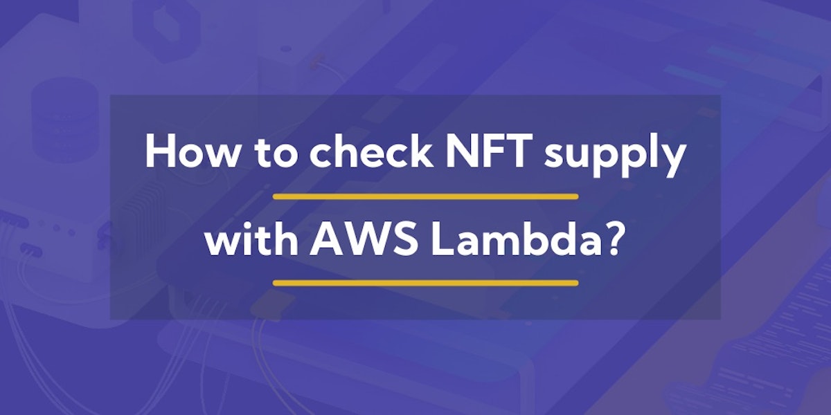 featured image - Serverless and Blockchain: Check NFT Supply With AWS Lambda 