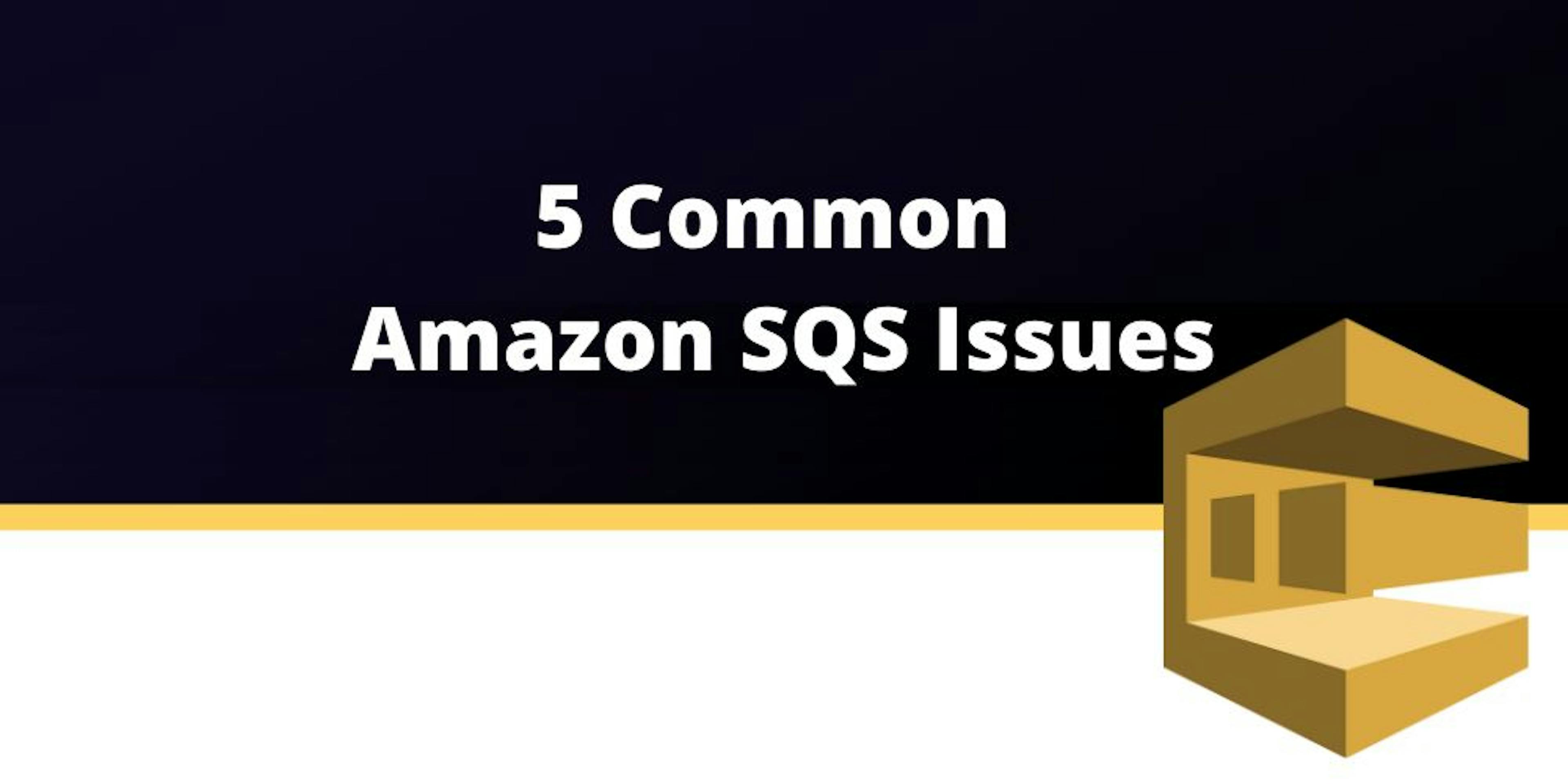 5 Common Amazon SQS Issues