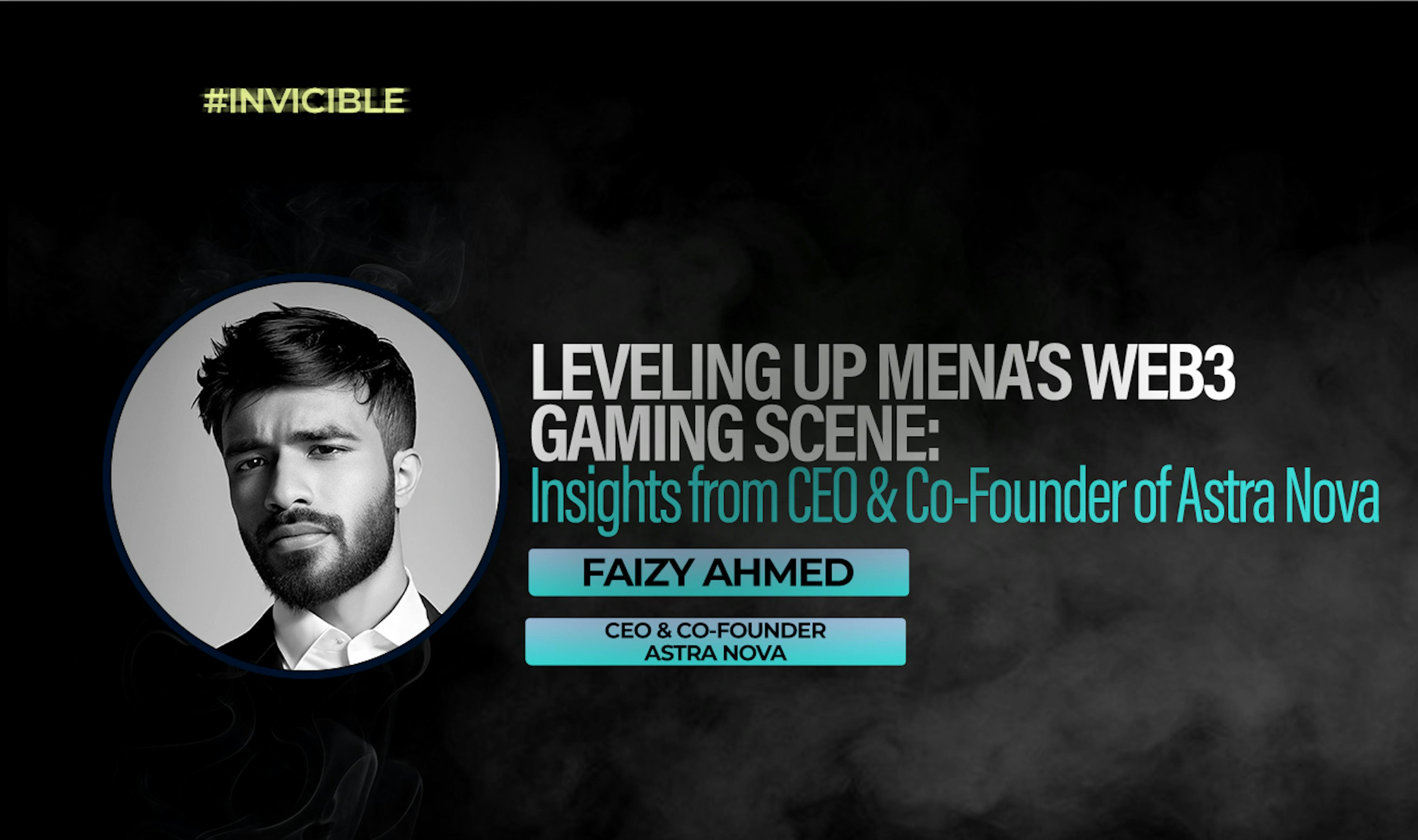 featured image - Leveling Up MENA's Web3 Gaming Scene: Insights from Faizy Ahmed, Astra Nova CEO & Co-Founder