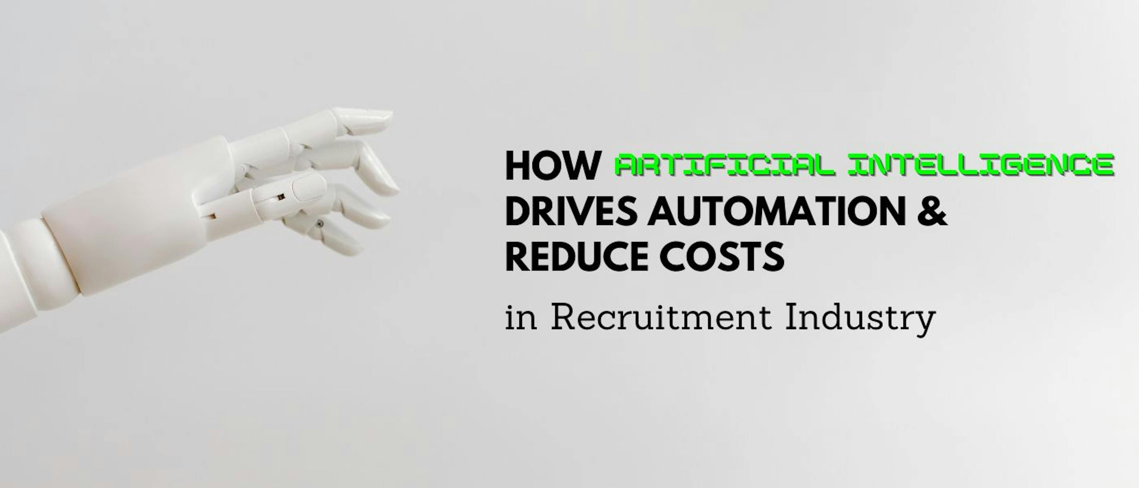 featured image - How Artificial Intelligence Drives Automation & Reduce Costs in Recruitment Industry 