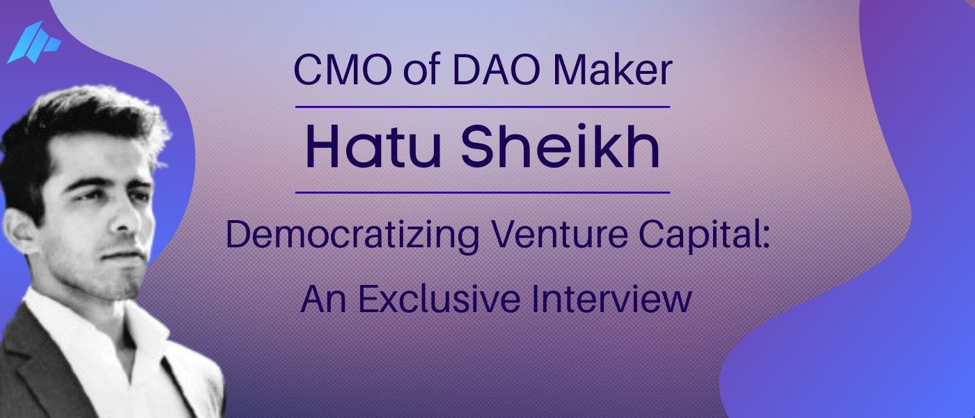 featured image - Democratizing Venture Capital: An Exclusive Interview with Hatu Sheikh CMO of DAO Maker