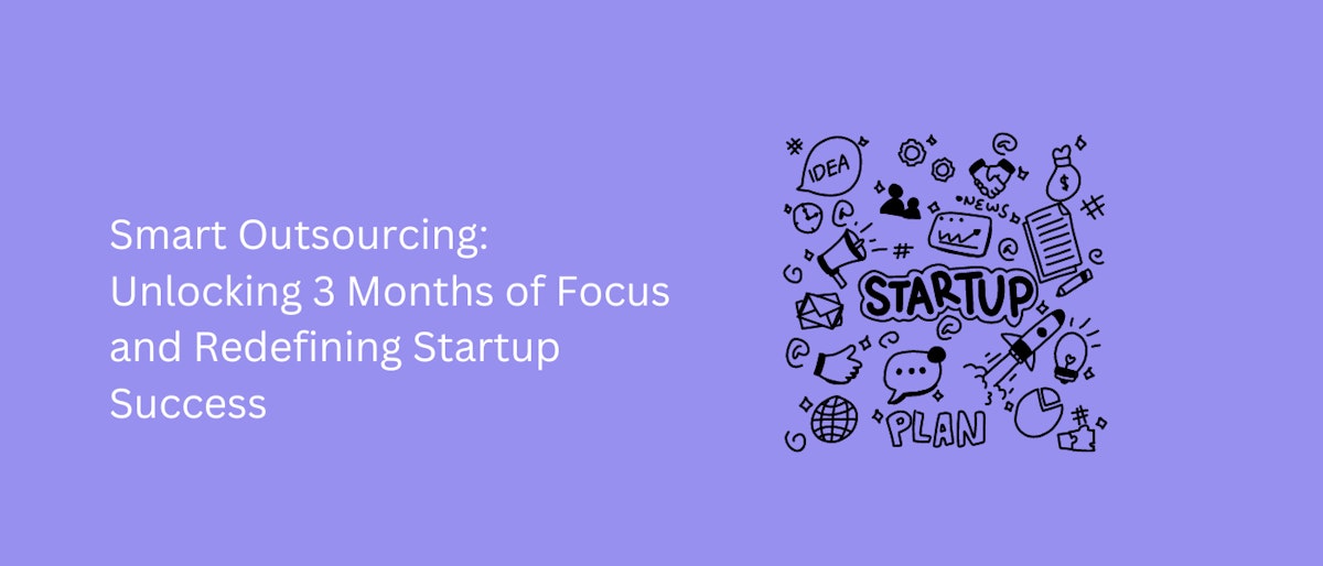 featured image - Smart Outsourcing: Unlocking 3 Months of Focus and Redefining Startup Success