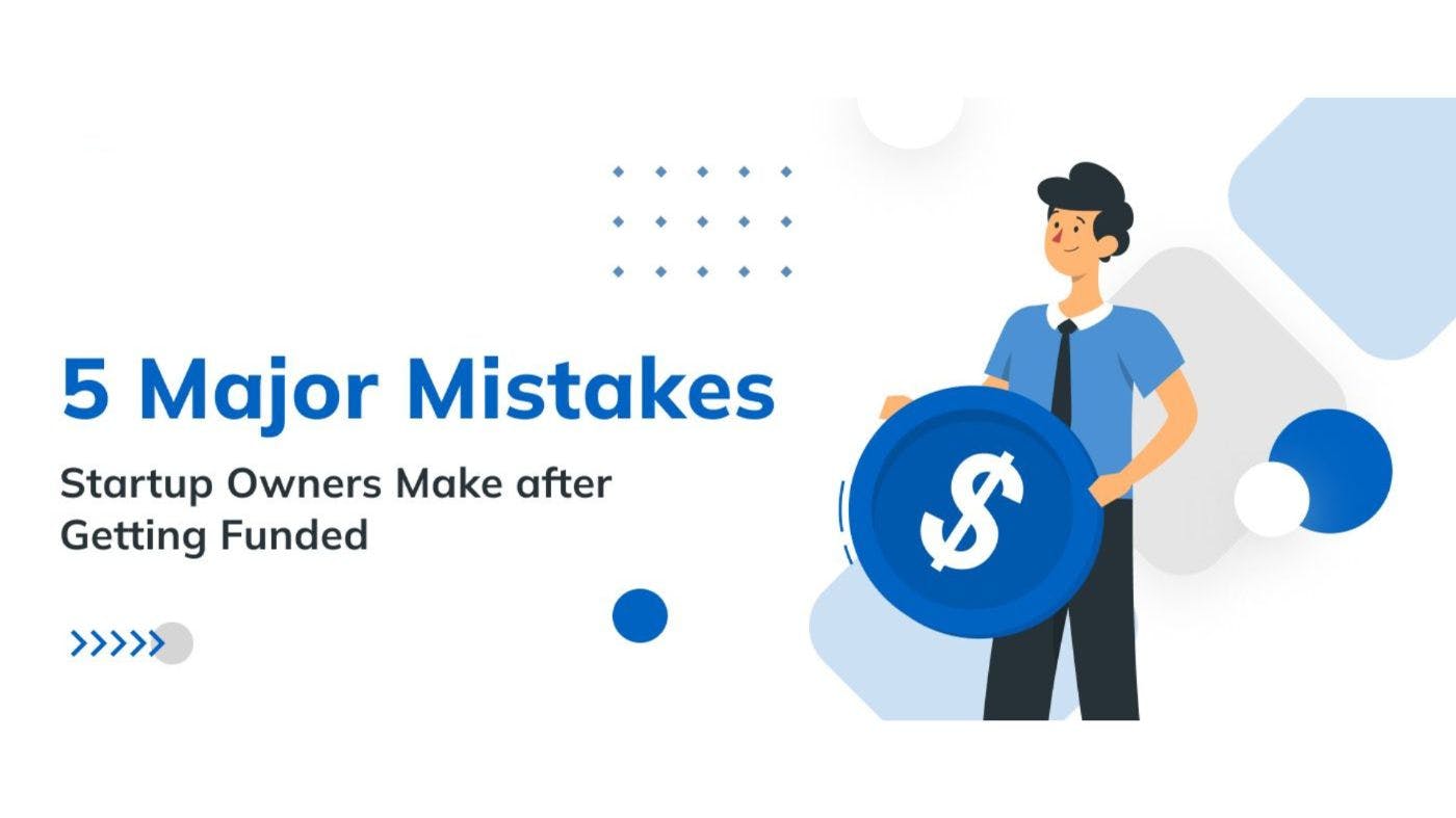 featured image - 5 Major Mistakes Startup Owners Make After Getting Funded