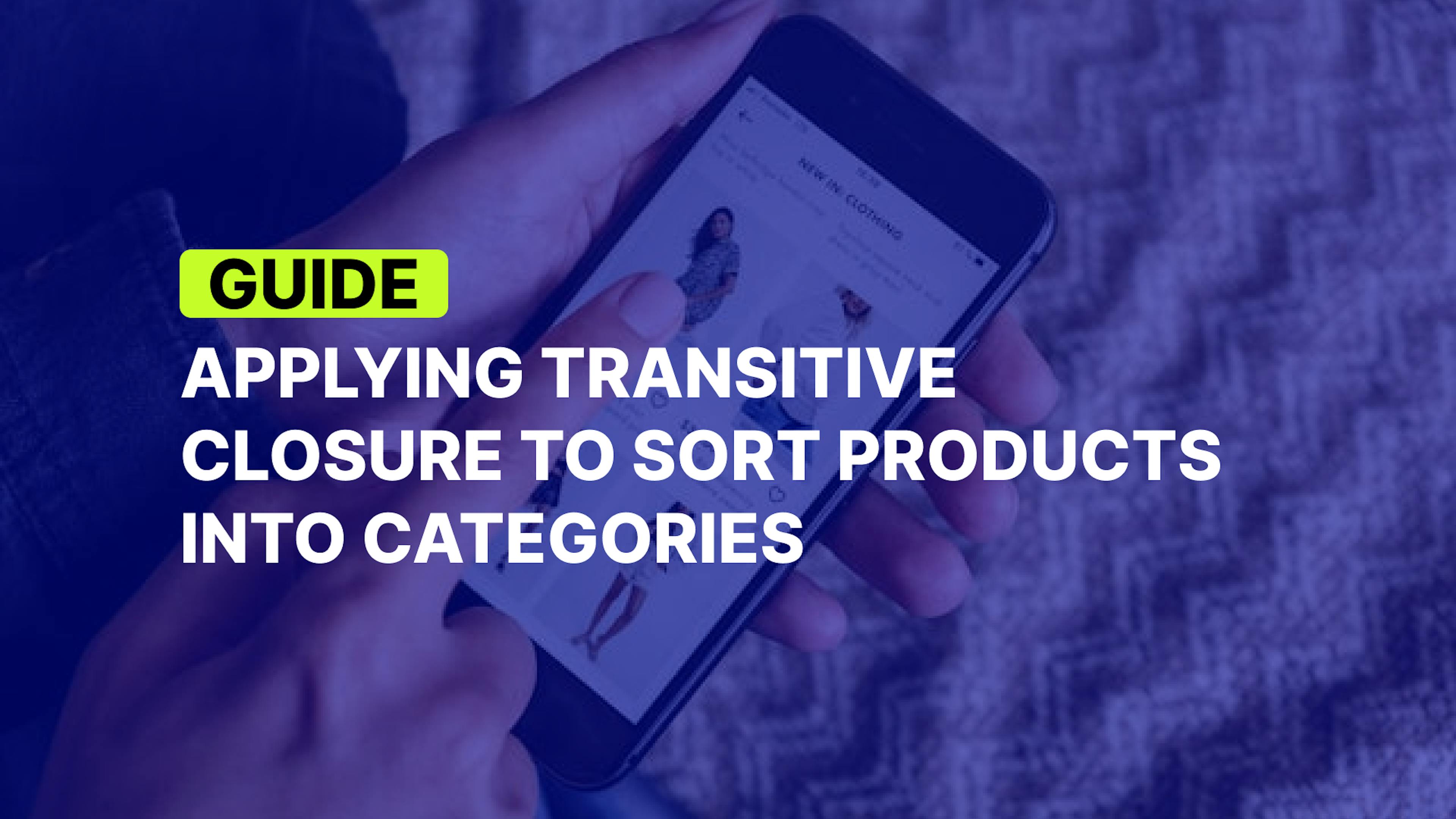 featured image - Applying Transitive Closure to Sort Products Into Categories, Considering Nesting and Overlaps