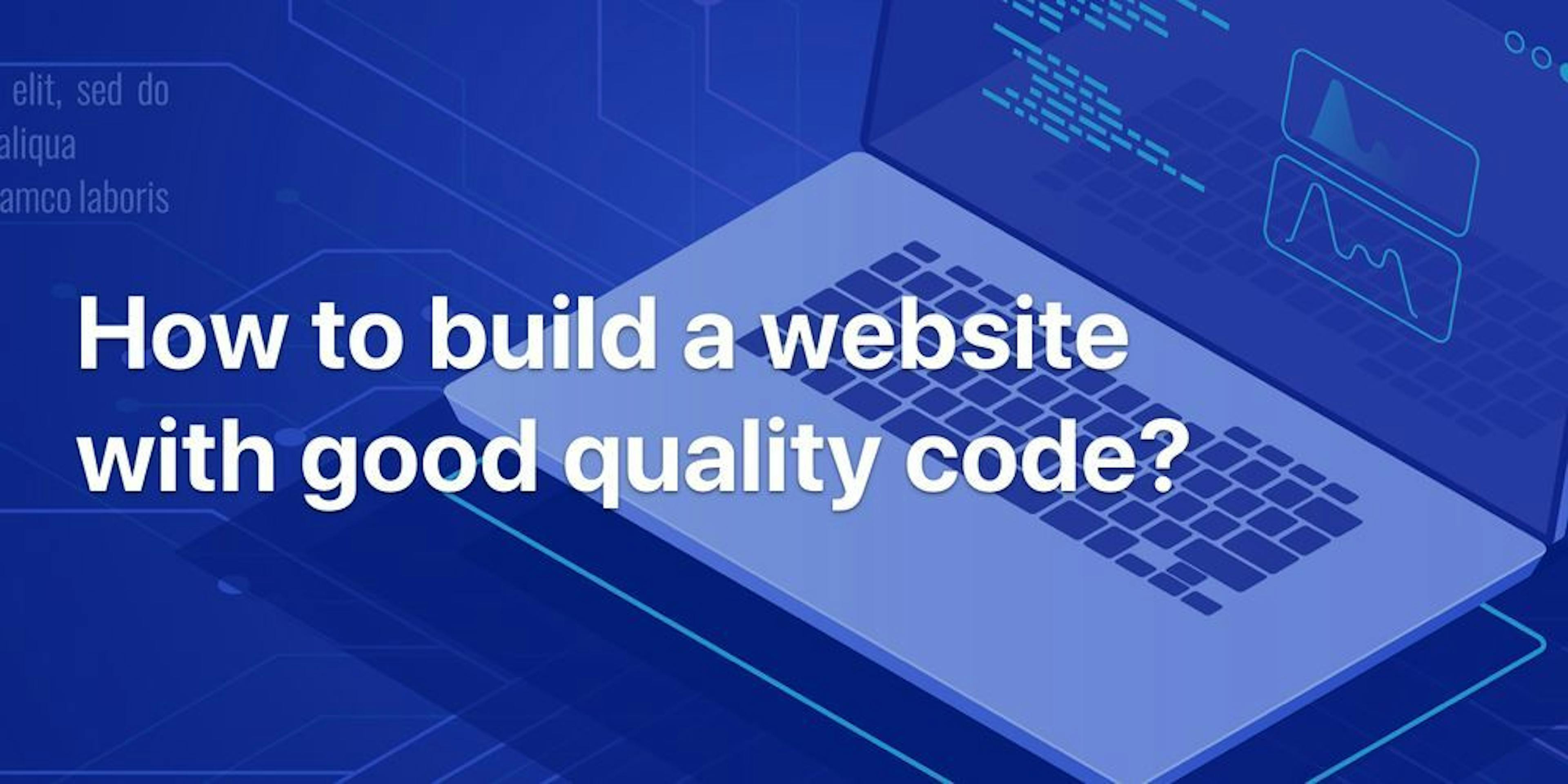 An Introductory Guide to Building a Website with Good Quality Code