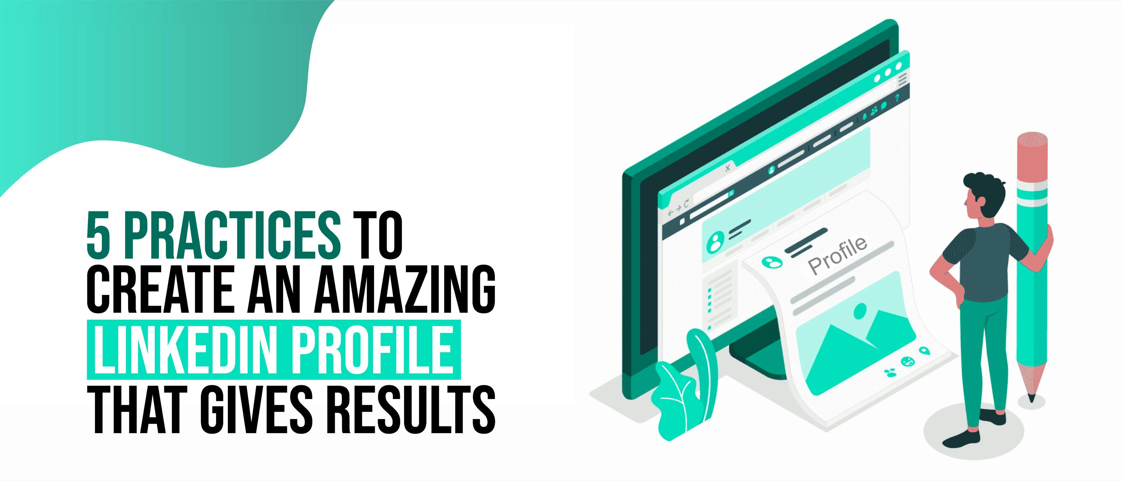 featured image - 5 Practices to Create an Amazing LinkedIn Profile That Gives Results
