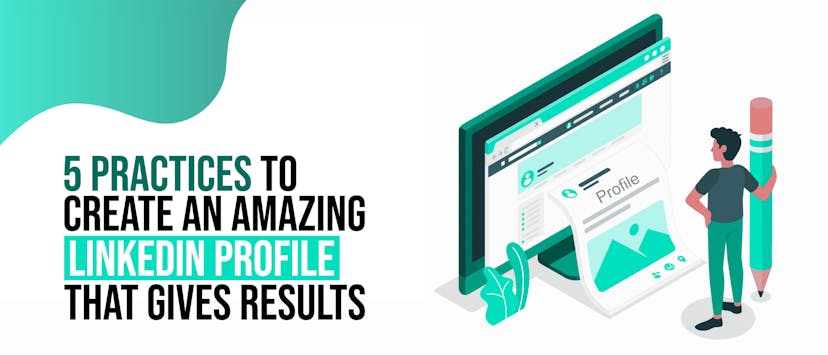 /5-practices-to-create-an-amazing-linkedin-profile-that-gives-results feature image