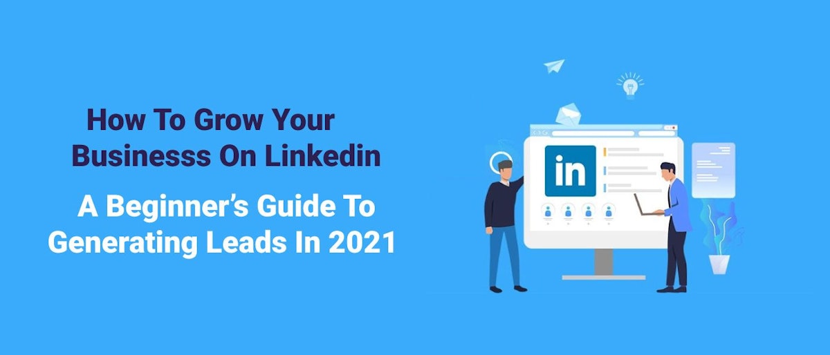 featured image - How to Generate Leads and Grow Your Business on LinkedIn in 2021