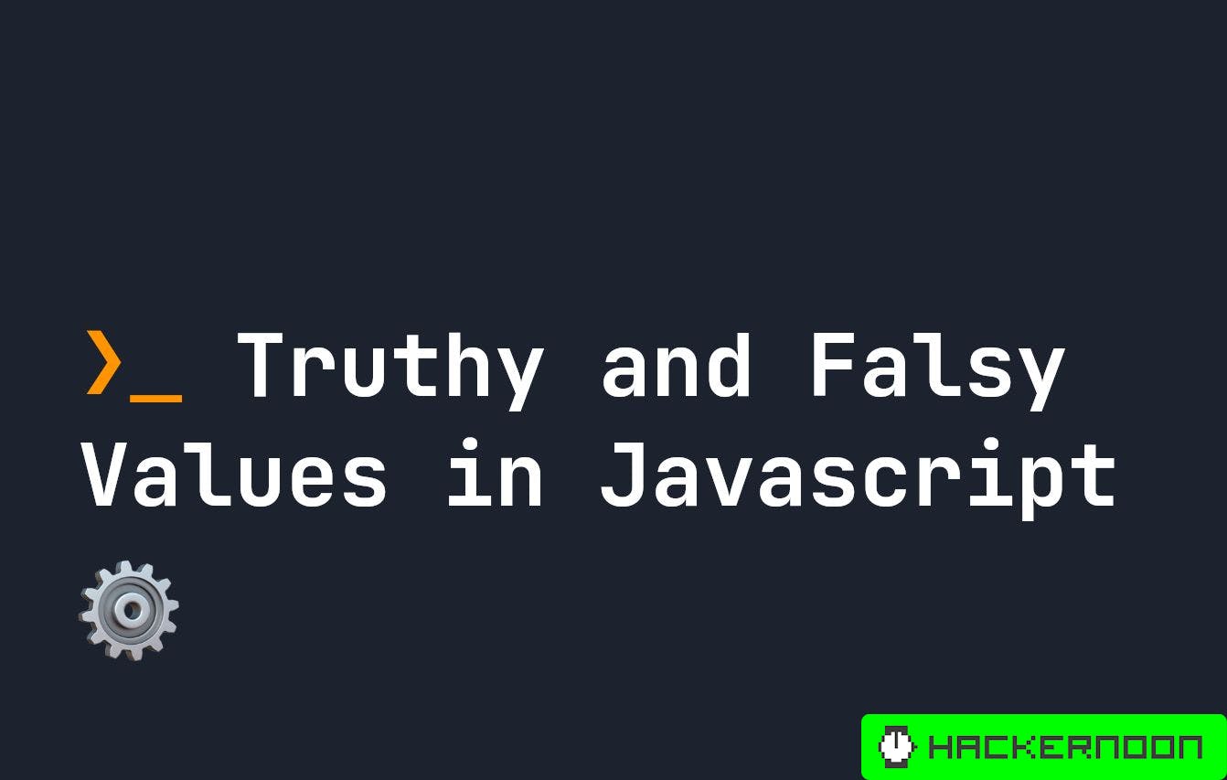What are Truthy and Falsy Values in JavaScript? | HackerNoon