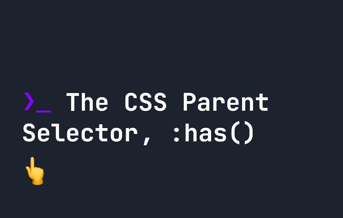 featured image - Using the CSS Parent Selectors, :has()
