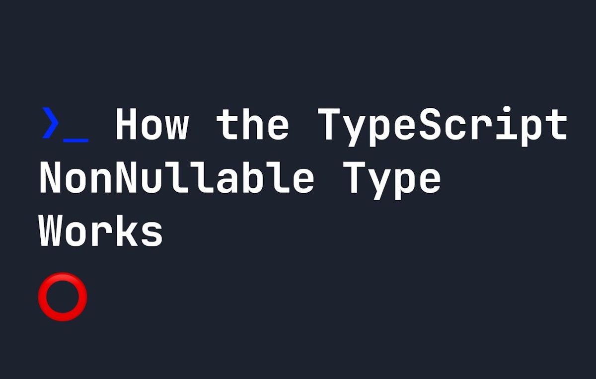 featured image - How the TypeScript NonNullable Type Works