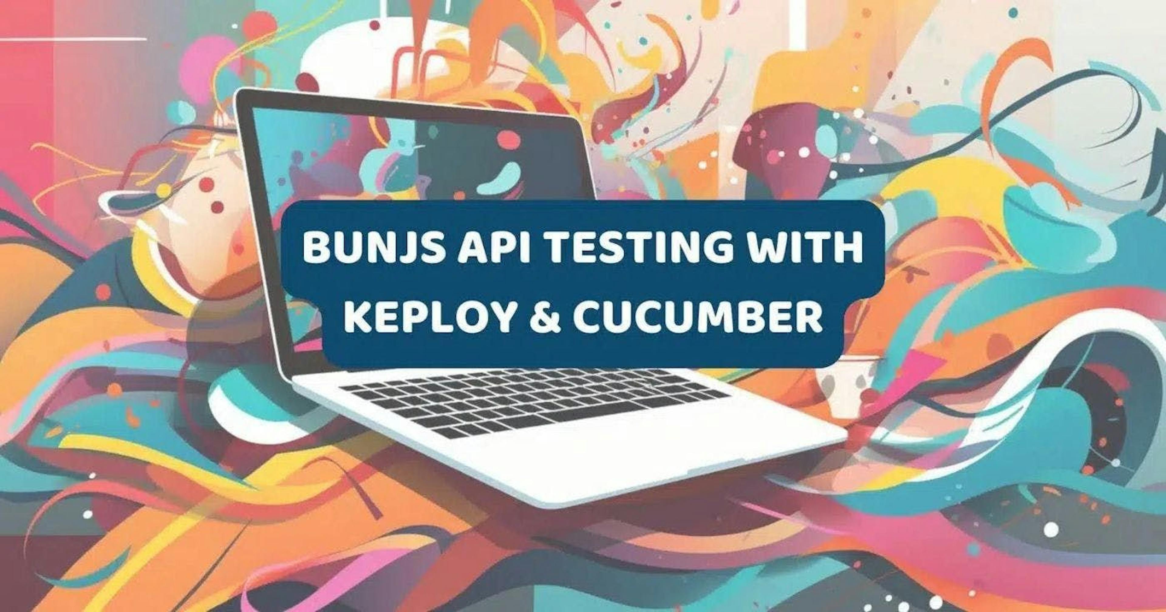 featured image - Ensuring Quality in BunJs Applications: Testing with Cucumber JS and Keplo