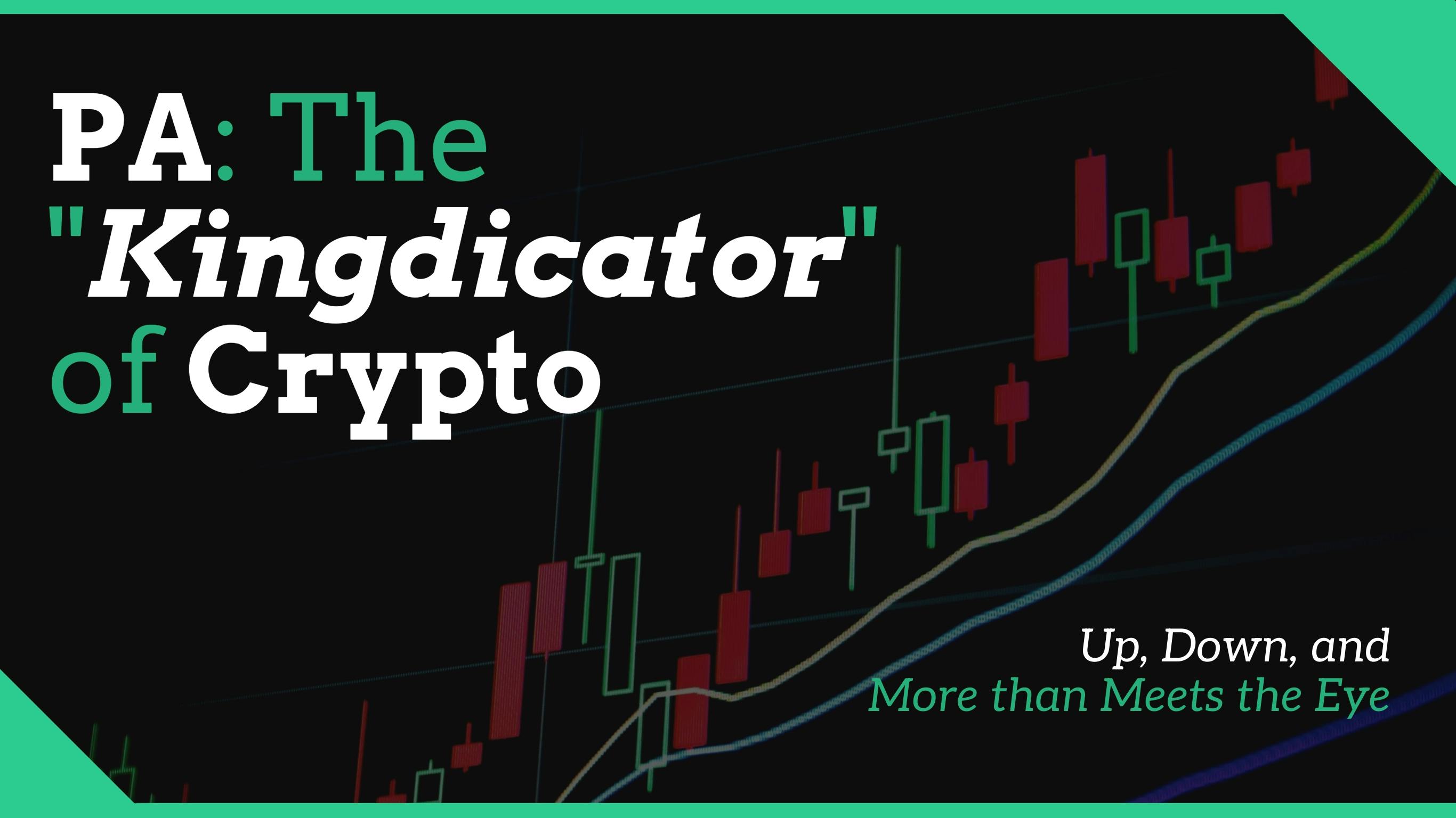 PA: The Kingdicator of Crypto Up, Down, and More Than Meets the Eye