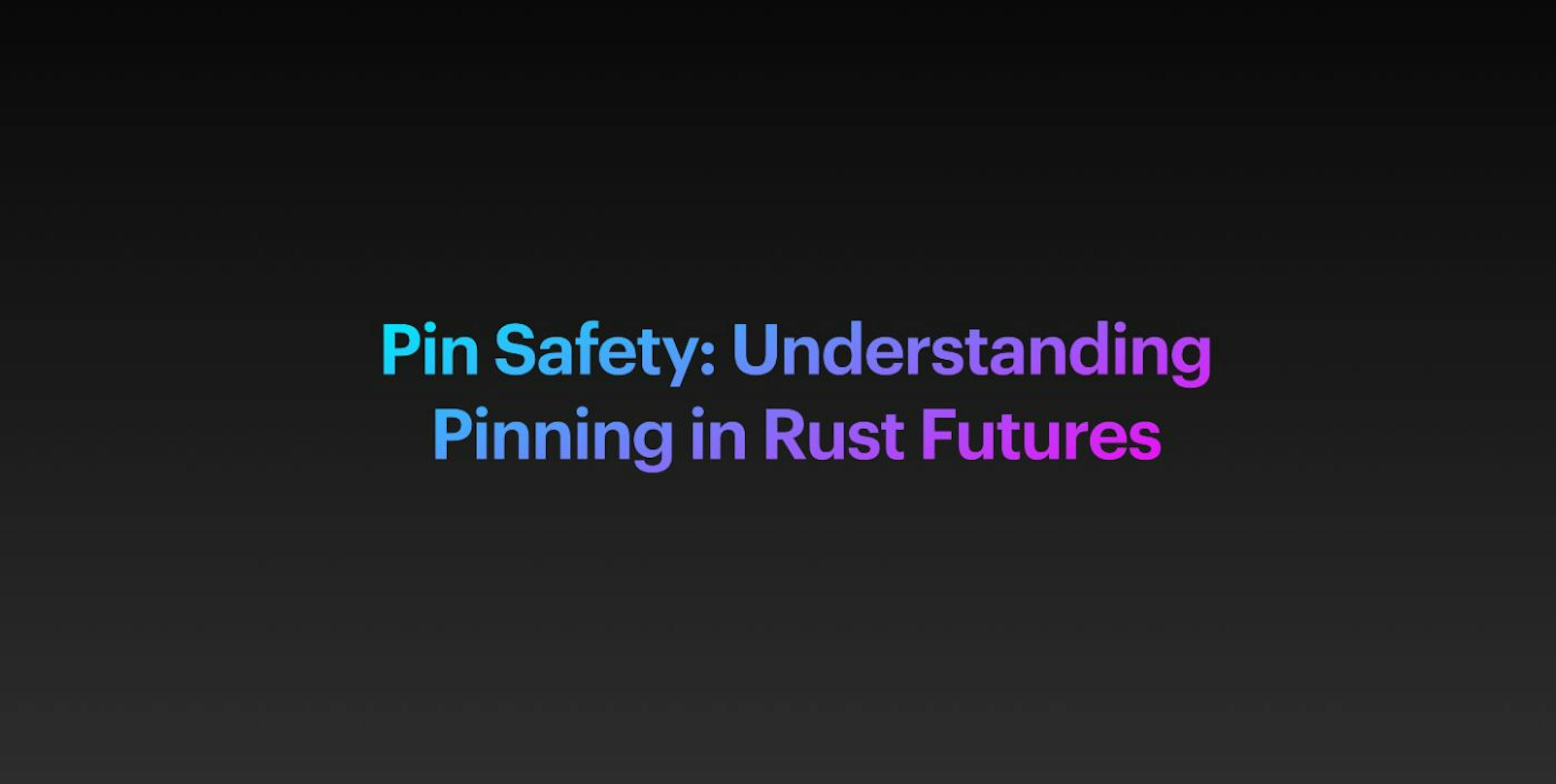 featured image - Pin Safety: Understanding Pinning in Rust Futures