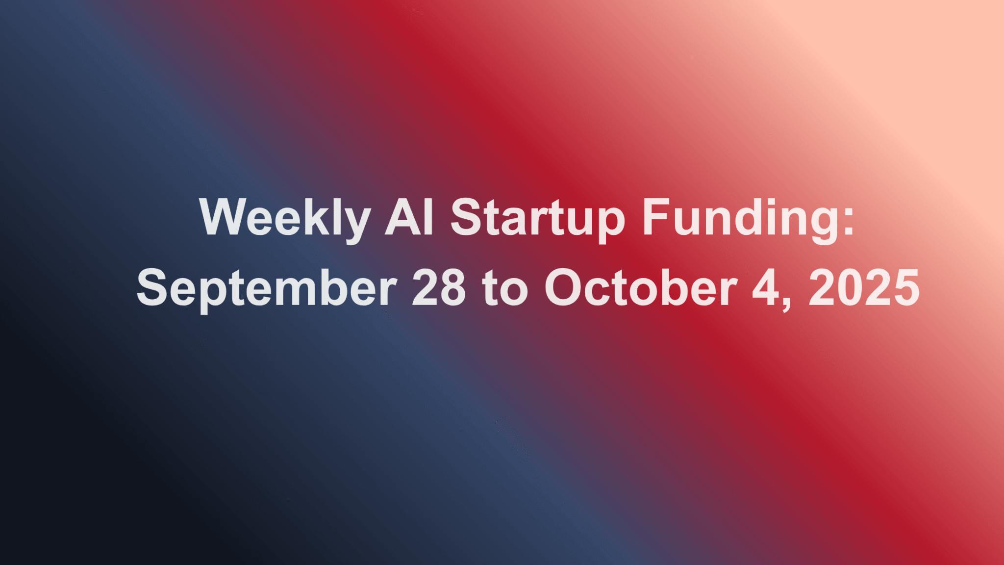 featured image - Weekly AI Startup Funding: September 28 to October 4, 2025