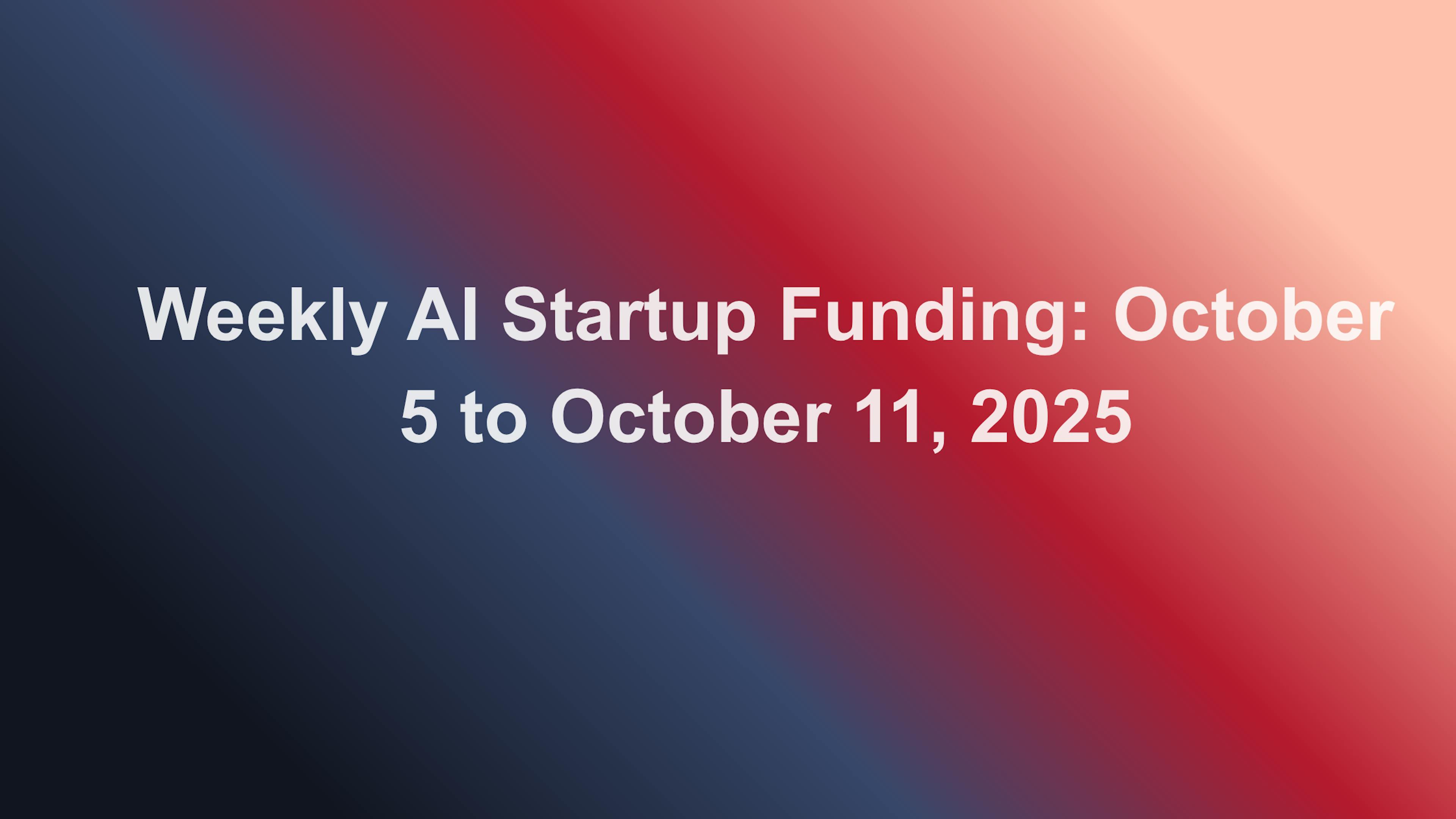 featured image - Weekly AI Startup Funding: October 5-11, 2025