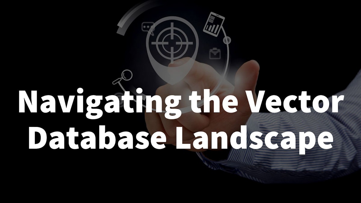 featured image - Navigating the Vector Database Landscape