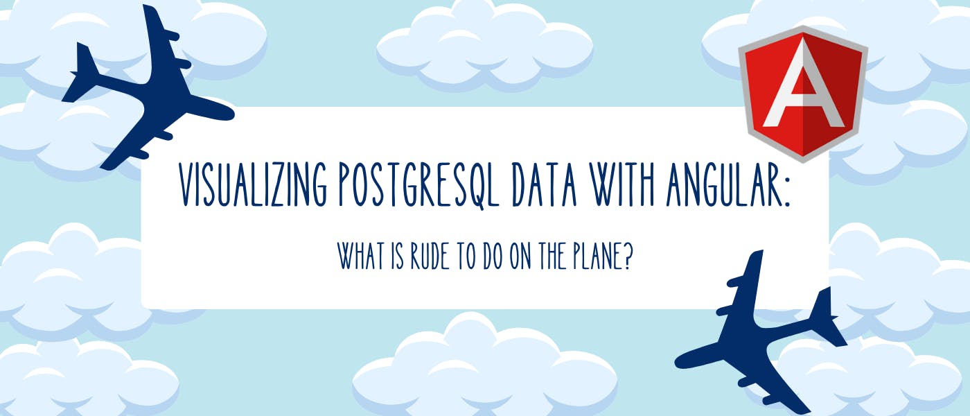 Visualizing PostgreSQL Data With Angular To Analyze What Passengers Find Rude to Do During a Flight