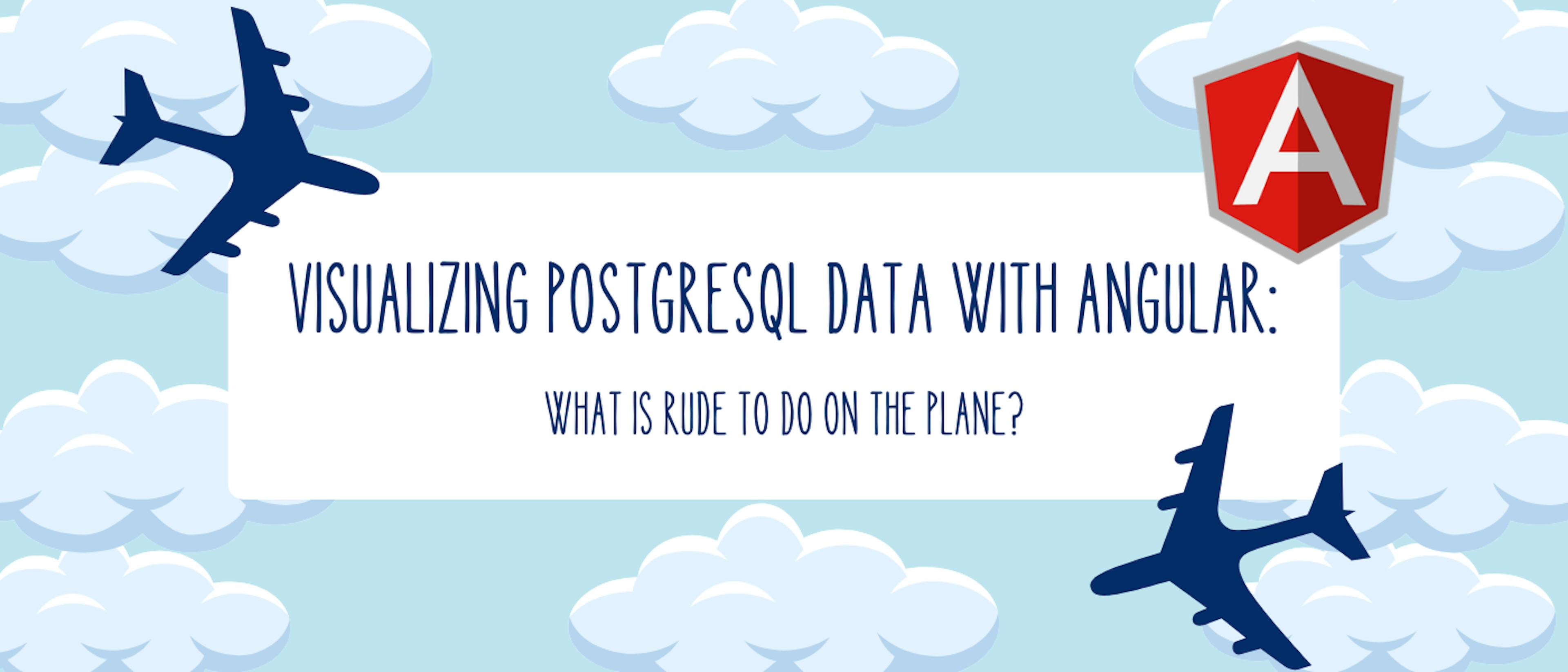 featured image - Visualizing PostgreSQL Data With Angular To Analyze What Passengers Find Rude to Do During a Flight