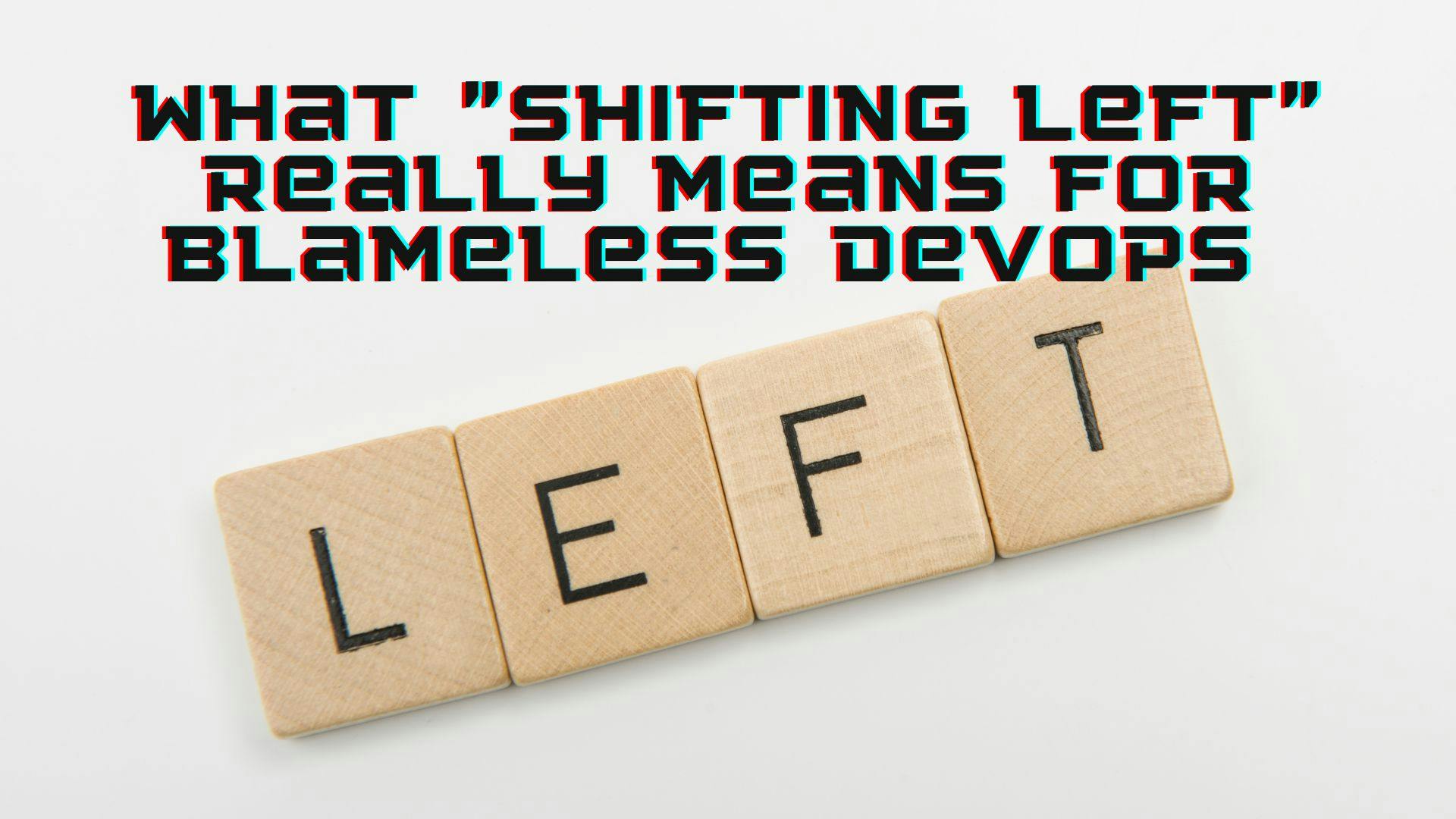 featured image - What "Shifting Left" in Software Really Means for Blameless DevOps