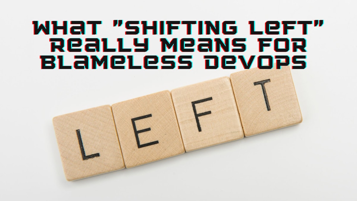 featured image - What "Shifting Left" in Software Really Means for Blameless DevOps