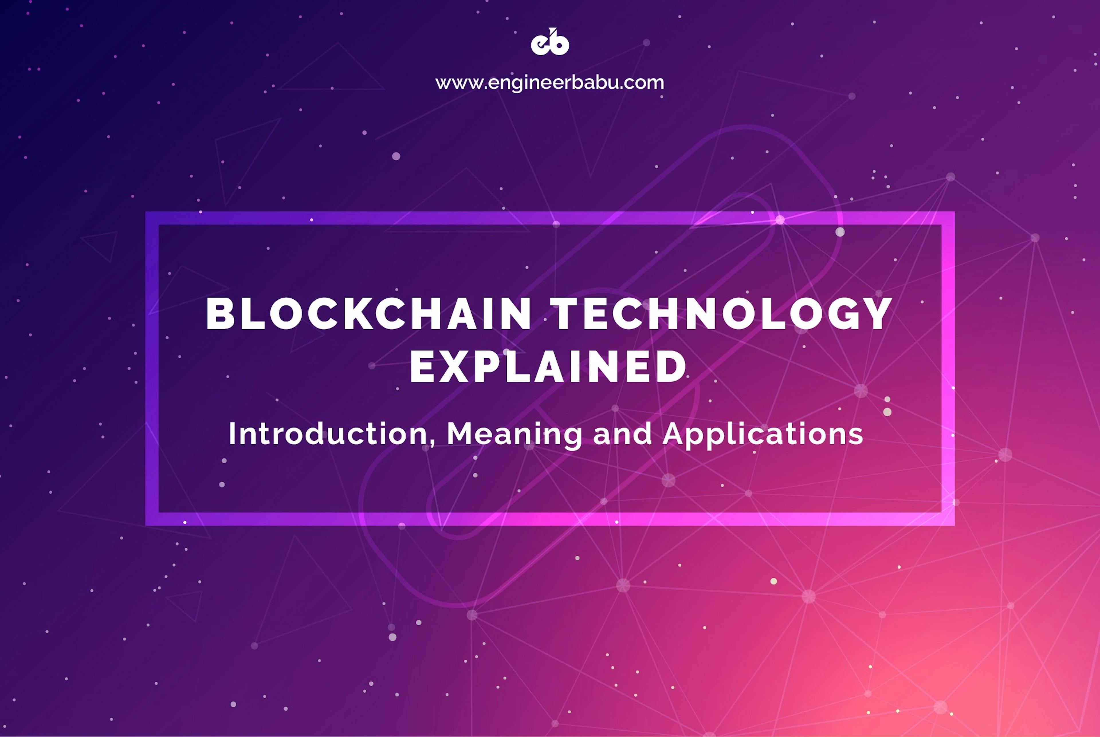 featured image - Blockchain Technology Explained: Introduction, Meaning, and Applications