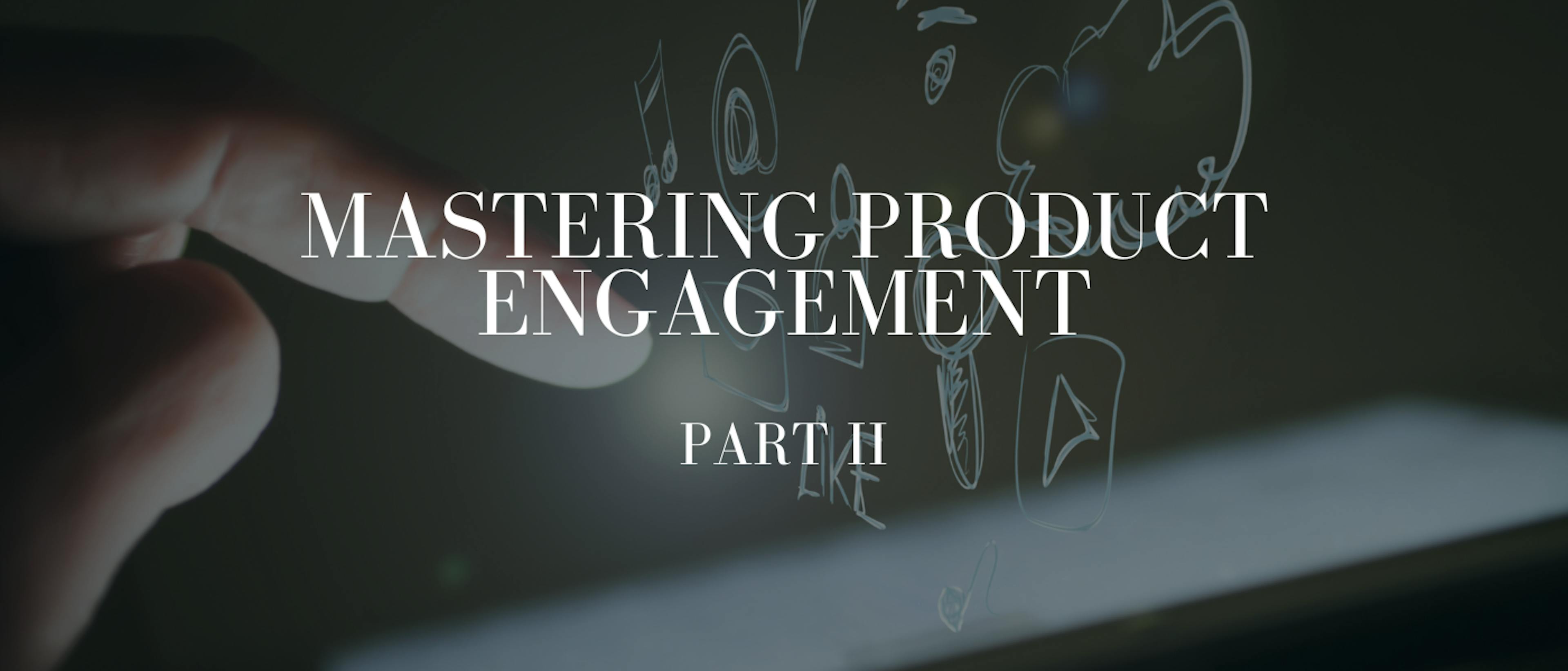 featured image - Mastering Product Engagement: Amplifying Interaction through Strategic Marketing (Part II)