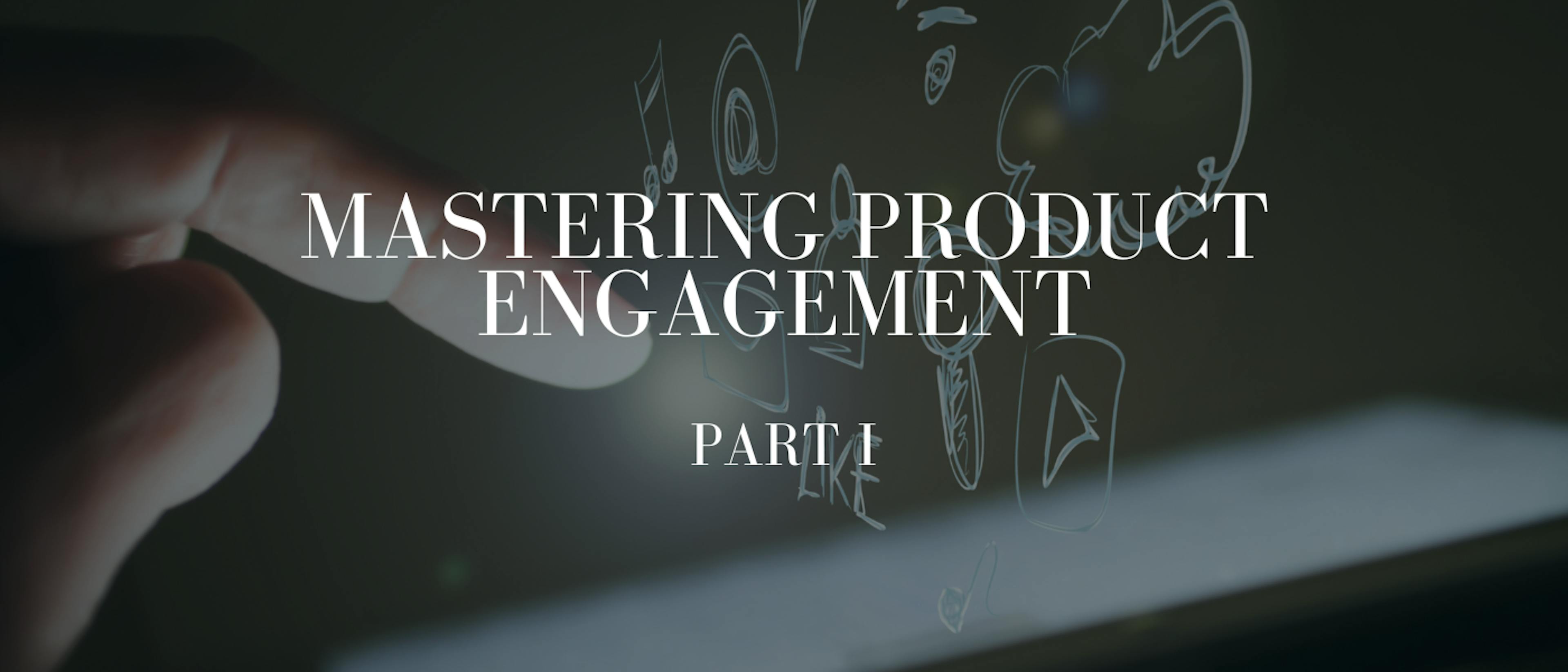 featured image - Mastering Product Engagement: Amplifying Interaction Through Strategic Marketing (Part I)