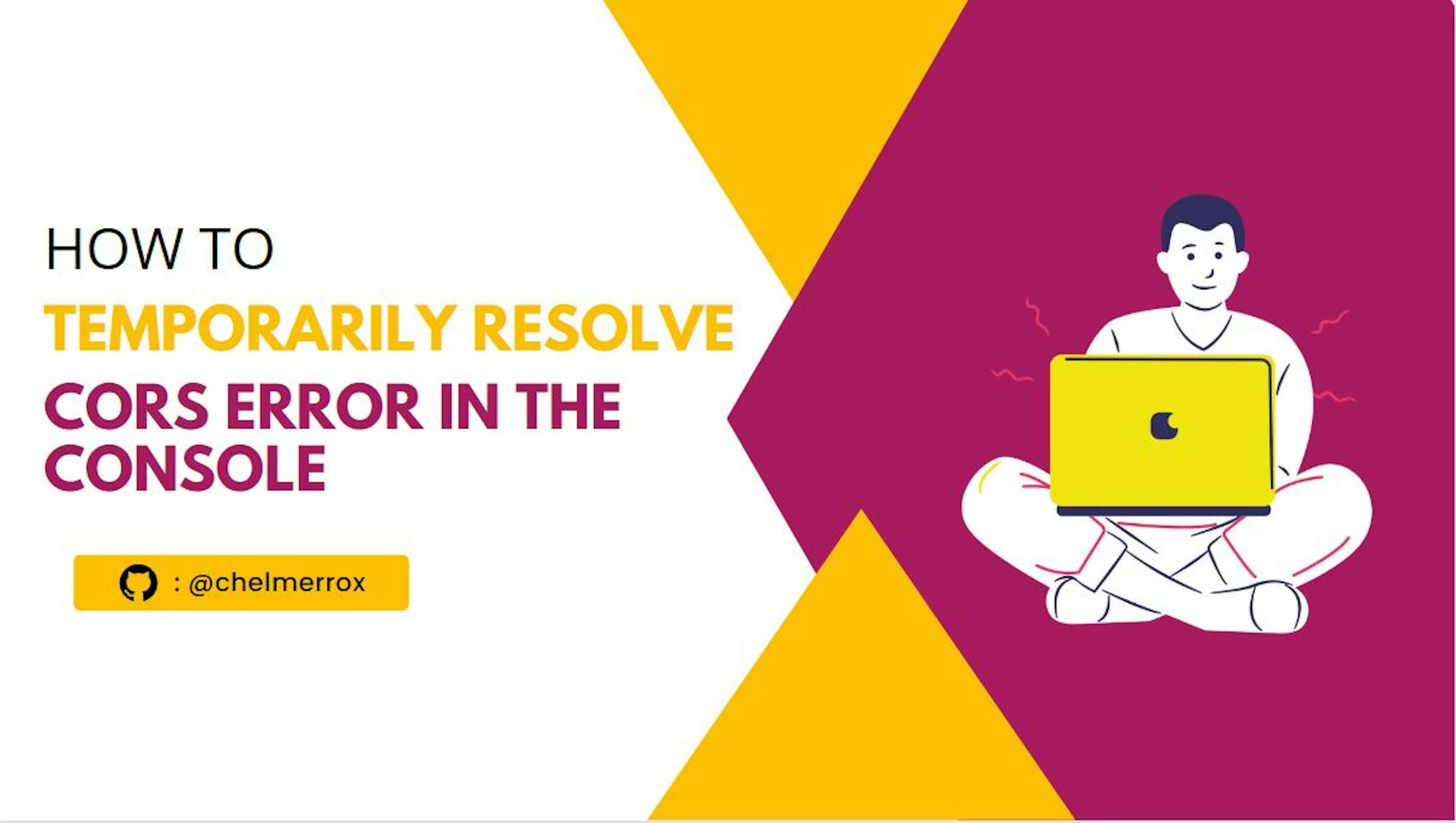 featured image - How to Temporarily Resolve CORS Error in the Console