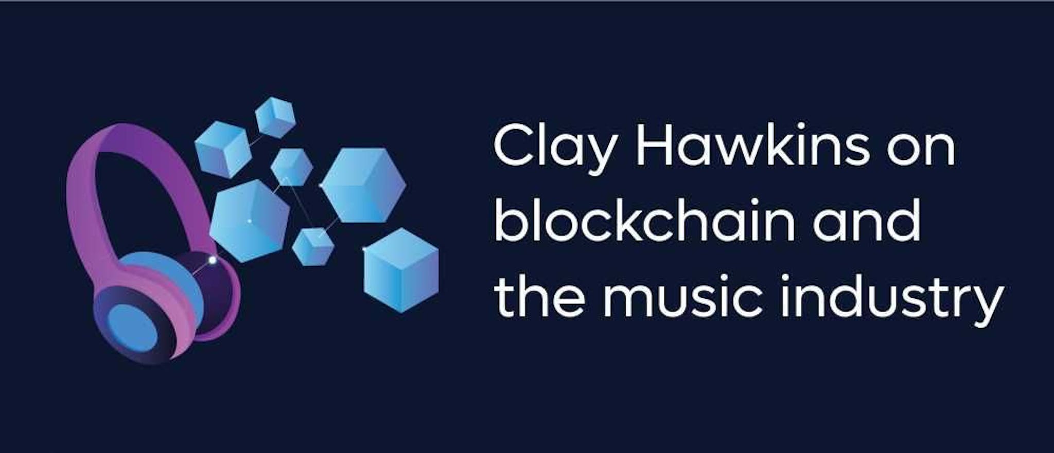 featured image - Clay Hawkins on Blockchain And the Music Industry