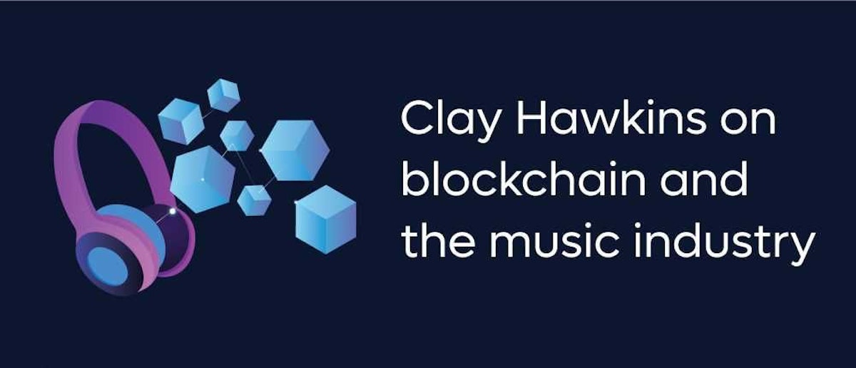 featured image - Clay Hawkins on Blockchain And the Music Industry
