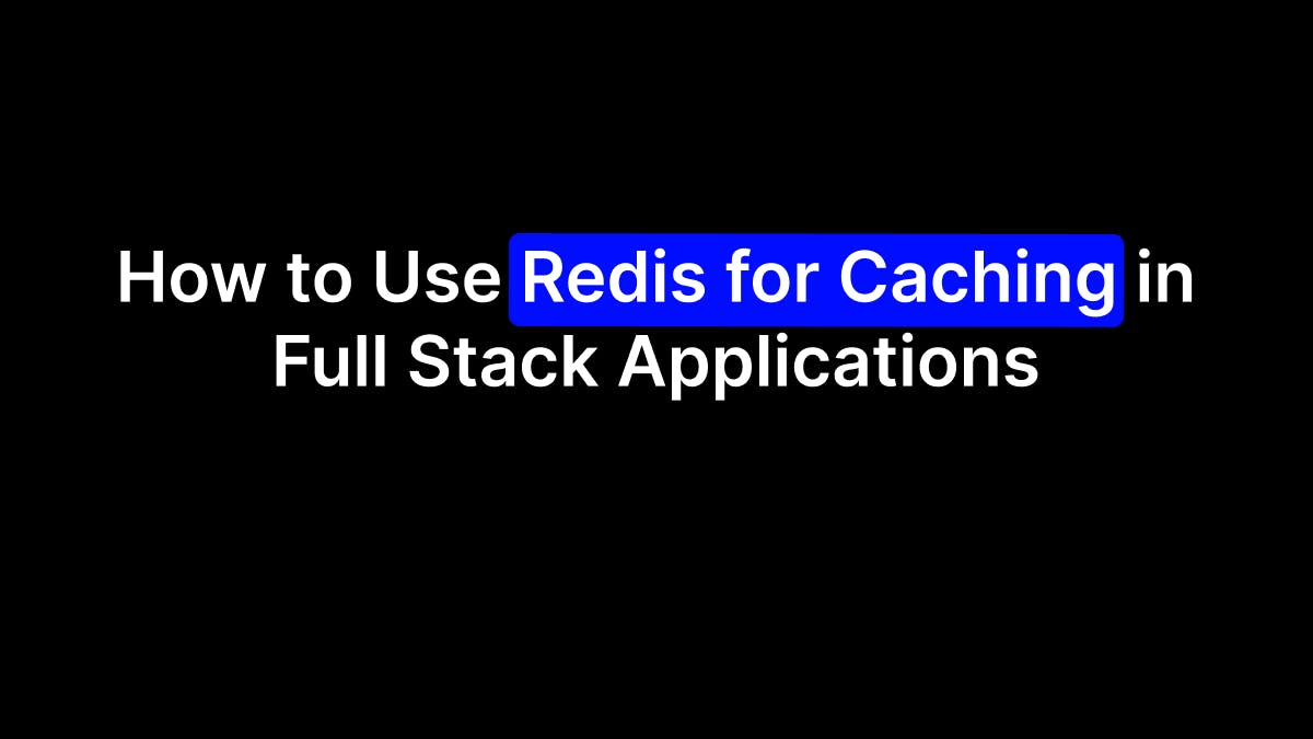 How to Use Redis for Caching in Full Stack Applications | HackerNoon
